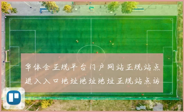 华体会正规平台门户网站正规站点进入入口地址地址地址正规站点访问网页官网入口入口地址