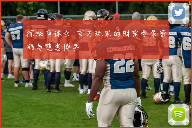 探秘华体会_百万玩家的财富登录密码与隐患博弈