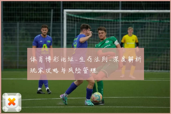 体育博彩论坛_生存法则_深度解析玩家攻略与风险管理