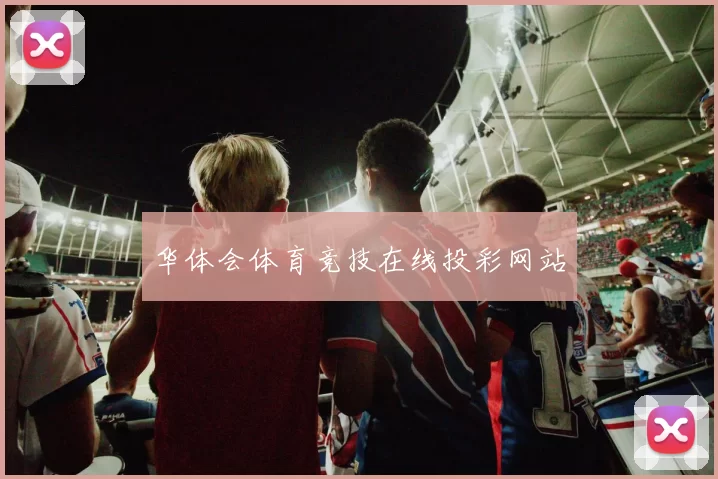华体会体育竞技在线投彩网站