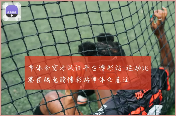 华体会官方认证平台博彩站-运动比赛在线竞猜博彩站华体会落注
