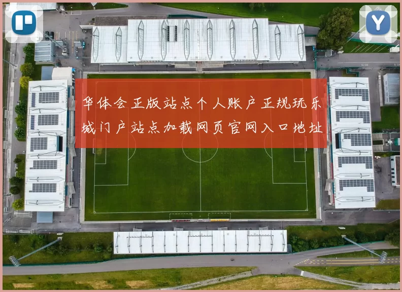 华体会正版站点个人账户正规玩乐城门户站点加载网页官网入口地址大全