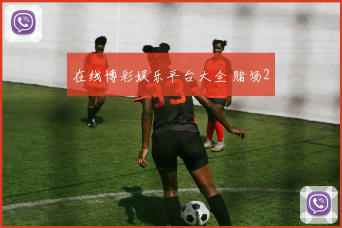 在线博彩娱乐平台大全 赌场2