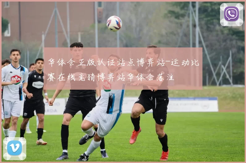 华体会正版认证站点博弈站-运动比赛在线竞猜博弈站华体会落注