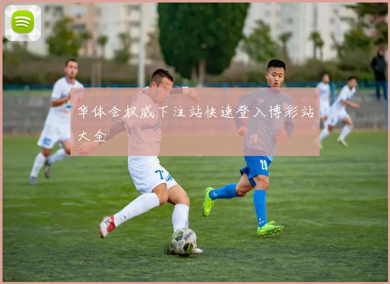 华体会权威下注站快速登入博彩站大全