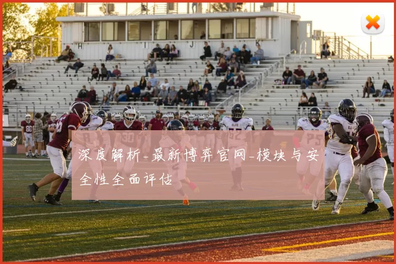 深度解析_最新博弈官网_模块与安全性全面评估